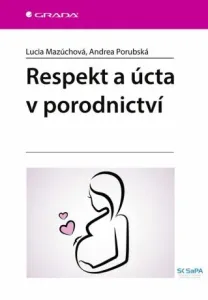 Respekt a úcta v porodnictví - Mazúchová Lucia, Andrea Porubská