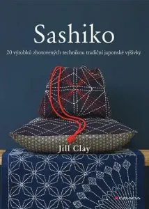 Sashiko - 20 výrobků zhotovených technikou tradiční japonské výšivky - Jill Clay