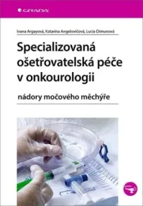 Specializovaná ošetřovatelská péče v onkourologii - Ivana Argayová, Katarína Angelovičová, Lucia Dimunová