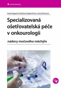 Specializovaná ošetřovatelská péče v onkourologii - Ivana Argayová, Katarína Angelovičová, Lucia Dimunová - e-kniha