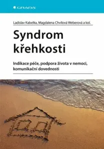 Syndrom křehkosti - Indikace péče, podpora života v nemoci, komunikační dovednosti - Ladislav Kabelka, Magdalena Chvílová Weberová