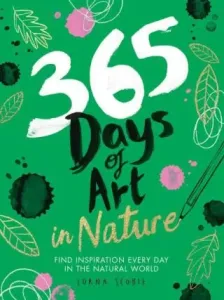 365 Days of Art in Nature: Find Inspiration Every Day in the Natural World (Scobie Lorna)(Paperback)