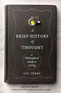 A Brief History of Thought: A Philosophical Guide to Living (Ferry Luc)(Paperback)