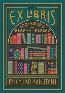 Ex Libris - 100+ Books to Read and Reread (Kakutani Michiko)(Pevná vazba)