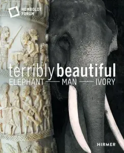 Terrible Beauty: Elephant - Human - Ivory (Stiftung Humboldt Forum Im Berliner Schl)(Pevná vazba)