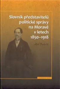 Slovník představitelů politické správy na Moravě v letech 1850-1918 - Aleš Vyskočil