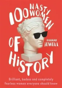 100 Nasty Women of History - Brilliant, badass and completely fearless women everyone should know (Jewell Hannah)(Paperback / softback)