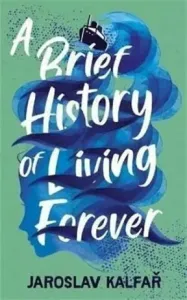 A Brief History of Living Forever - Jaroslav Kalfař