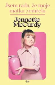 Jsem ráda, že moje matka zemřela - Jennette McCurdy - e-kniha