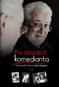 Po stopách komedianta - Spomienky herca Ľuba Gregora (slovensky) - Gregor Ľubo