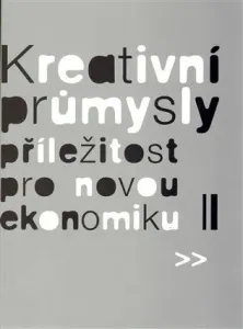 Kreativní průmysly - příležitost pro novou ekonomiku - Eva Žáková, Eva Lehečková, Martin Cikánek, Zora Jaurová