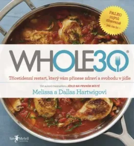 WHOLE30 – průvodce  zdravotním restartem, který vám přinese svobodu v jídle - Dallas Hartwig, Melissa Hartwigová