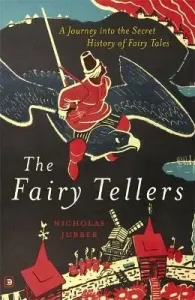 The Fairy Tellers: A Journey into the Secret History of Fairy Tales - Nicholas Jubber