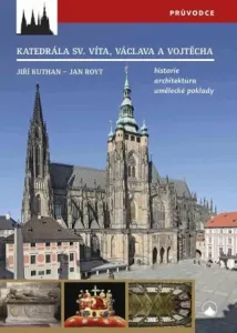 Katedrála svatého Víta, Vojtěcha a Václava - Historie, architektura, umělecké poklady - Jan Royt, Jiří Kuthan