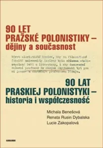 90 let pražské polonistiky - dějiny a současnost - Michala Benešová, Renata Rusin Dybalská, Lucie Zakopalová