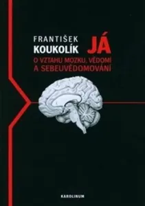 Já. O mozku, vědomí a sebeuvědomování - František Koukolík