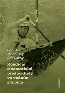 Kondiční a somatické předpoklady ve vodním slalomu - Jiří Suchý, Milan Bílý, Busta Jan