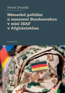 Německá politika a nasazení Bundeswehru v misi ISAF v Afghánistánu - Pavel Dvořák - e-kniha