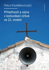 Příležitosti a výzvy v komunikaci církve v 21. století - Petra Koudelková - e-kniha