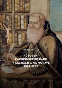 Působení kapucínského řádu v Čechách a na Moravě 1599–1783  - Marek Brčák - e-kniha