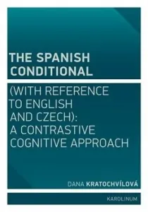 The Spanish Conditional (with Reference to English and Czech): A Contrastive Cognitive Approach - Dana Kratochvílová