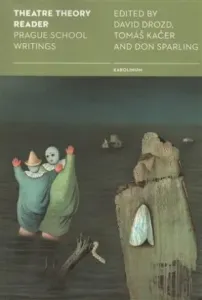 Theatre Theory Reader - Prague School Writings - Don Sparling, David Drozd, Tomáš Kačer