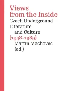 Views from the Inside. Czech Underground Literature and Culture (1948–1989) - Martin Machovec - e-kniha