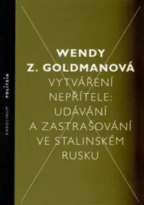 Vytváření nepřítele - Udávání a zastrašování ve stalinském Rusku - Wendy Z. Goldman