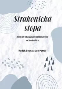 Strakonická stopa aneb 100 let organizovaného lyžování ve Strakonicích - Radek Sosna, Jan Petráš