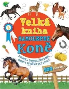Velká kniha samolepek Koně: Zajímavosti, spojovačky, omalovánky, obrázky k dotvoření a další aktivit