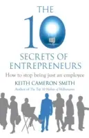 10 Secrets of Entrepreneurs - How to stop being just an employee (Smith Keith Cameron)(Paperback / softback)