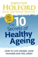 10 Secrets of Healthy Ageing: How to Live Longer, Look Younger, and Feel Great (Holford Patrick)(Paperback)