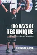 100 Days of Technique: A Simple Guide to Olympic Weightlifting (Yang Christopher)(Paperback)