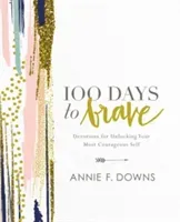 100 Days to Brave: Devotions for Unlocking Your Most Courageous Self (Downs Annie F.)(Pevná vazba)