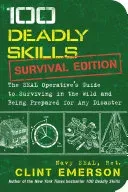 100 Deadly Skills: Survival Edition: The Seal Operative's Guide to Surviving in the Wild and Being Prepared for Any Disaster (Emerson Clint)(Paperback)