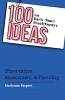 100 Ideas for Early Years Practitioners: Observation, Assessment & Planning (Sargent Marianne)(Paperback / softback)