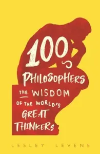 100 Philosophers - The Wisdom of the World's Great Thinkers (Levene Lesley)(Pevná vazba)