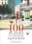 100 Places in France Every Woman Should Go (DeSanctis Marcia)(Paperback)