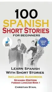 100 Spanish Short Stories for Beginners Learn Spanish with Stories Including Audio: Spanish Edition Foreign Language Book 1 (Spain World Language Institute)(Paperback)