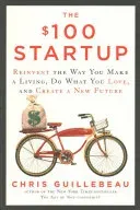 $100 Startup - Reinvent the Way You Make a Living, Do What You Love, and Create a New Future
