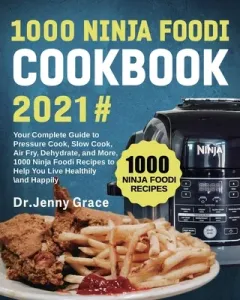 1000 Ninja Foodi Cookbook 2021#: Your Complete Guide to Pressure Cook, Slow Cook, Air Fry, Dehydrate, and More, 1000 Ninja Foodi Recipes to Help You L (Grace Jenny)(Paperback)