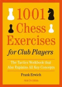 1001 Chess Exercises for Club Players: The Tactics Workbook That Also Explains All Key Concepts (Erwich Frank)(Paperback)
