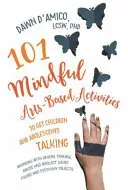 101 Mindful Arts-Based Activities to Get Children and Adolescents Talking: Working with Severe Trauma, Abuse and Neglect Using Found and Everyday Obje (D'Amico Dawn)(Paperback)