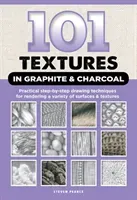 101 Textures in Graphite & Charcoal: Practical Step-By-Step Drawing Techniques for Rendering a Variety of Surfaces & Textures (Pearce Steven)(Paperback)