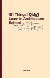 101 Things I Didn't Learn In Architecture School: And wish I had known before my first job (Lebner Sarah)(Paperback)