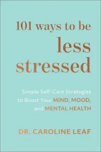 101 Ways to Be Less Stressed: Simple Self-Care Strategies to Boost Your Mind, Mood, and Mental Health (Leaf Caroline)(Pevná vazba)