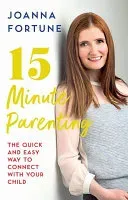 15-Minute Parenting - The Quick and Easy Way to Connect with Your Child (Fortune Joanna)(Paperback / softback)