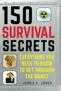 150 Survival Secrets: Advice on Survival Kits, Extreme Weather, Rapid Evacuation, Food Storage, Active Shooters, First Aid, and More (Jones James C.)(Paperback)