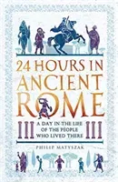 24 Hours in Ancient Rome: A Day in the Life of the People Who Lived There (Matyszak Philip)(Paperback)