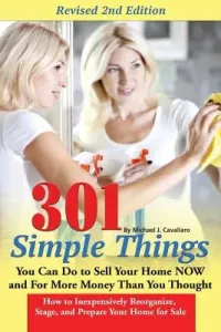 301 Simple Things You Can Do to Sell Your Home Now and for More Money Than You Thought: How to Inexpensively Reorganize, Stage, and Prepare Your Home (Cavallaro Michael J.)(Paperback)